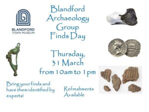 Blandford Museum Archaeology Group Finds Day, Thursday 31st Mrch from 10 am to 1 pm. Bring your finds and have them identified by experts! Refreshments available