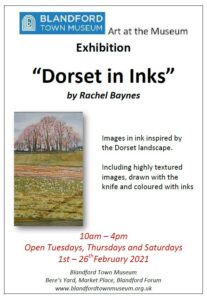 “Dorset in Inks” by Rachel Baynes. Images in ink inspired by the Dorset landscape, including highly textured images, drawn with the knife and coloured with inks. 1st – 26th February 2022